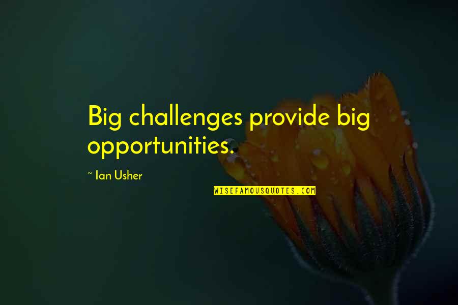 Life Without Challenges Quotes By Ian Usher: Big challenges provide big opportunities.