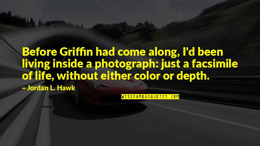 Life Without Color Quotes By Jordan L. Hawk: Before Griffin had come along, I'd been living