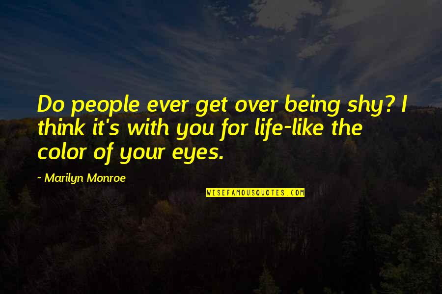 Life Without Color Quotes By Marilyn Monroe: Do people ever get over being shy? I