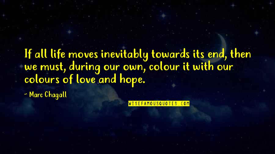 Life Without Colour Quotes By Marc Chagall: If all life moves inevitably towards its end,