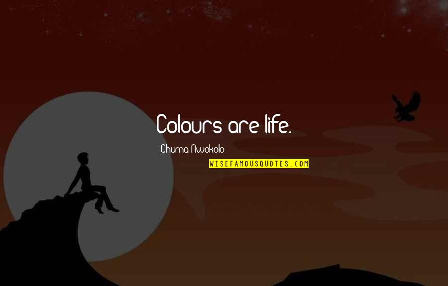 Life Without Colours Quotes By Chuma Nwokolo: Colours are life.