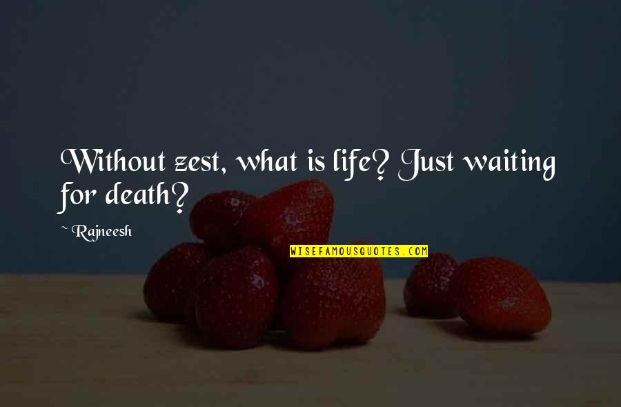 Life Without Death Quotes By Rajneesh: Without zest, what is life? Just waiting for