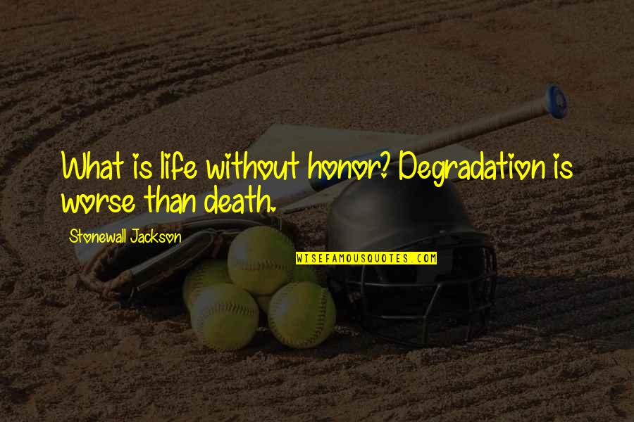 Life Without Death Quotes By Stonewall Jackson: What is life without honor? Degradation is worse