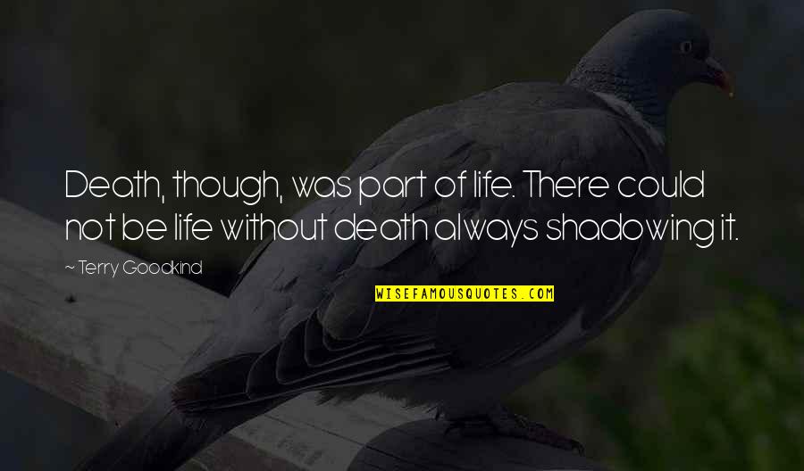 Life Without Death Quotes By Terry Goodkind: Death, though, was part of life. There could