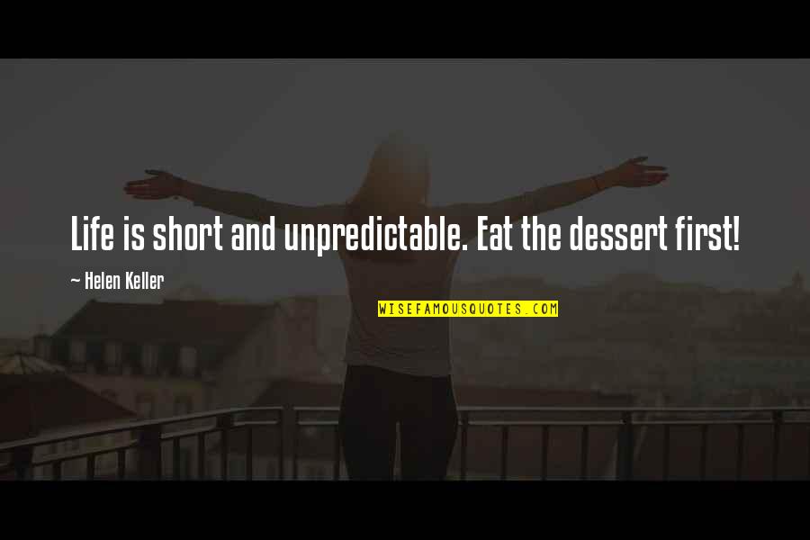 Life Without Dessert Quotes By Helen Keller: Life is short and unpredictable. Eat the dessert Life Without Dessert Quotes By Helen Keller: Life is short and unpredictable. Eat the dessert