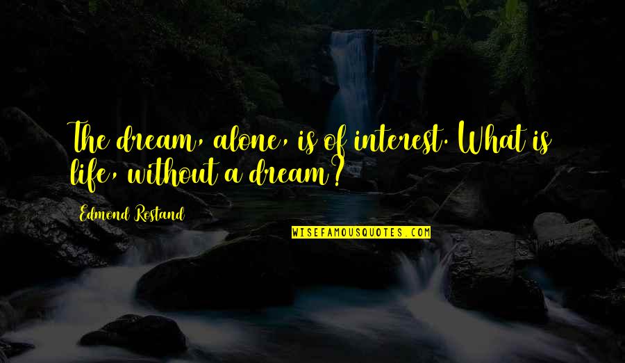 Life Without Dream Quotes By Edmond Rostand: The dream, alone, is of interest. What is