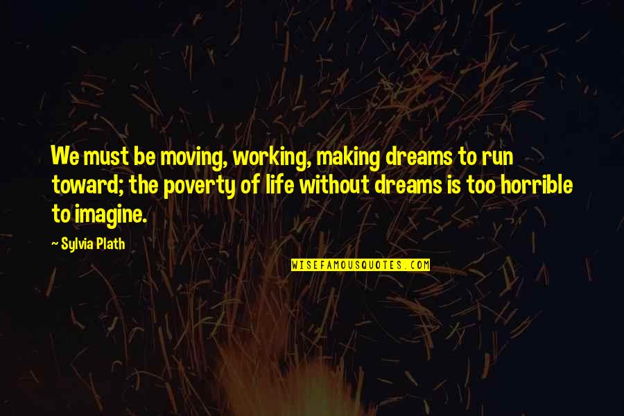 Life Without Dream Quotes By Sylvia Plath: We must be moving, working, making dreams to