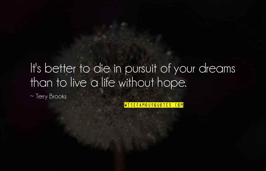Life Without Dreams Quotes By Terry Brooks: It's better to die in pursuit of your