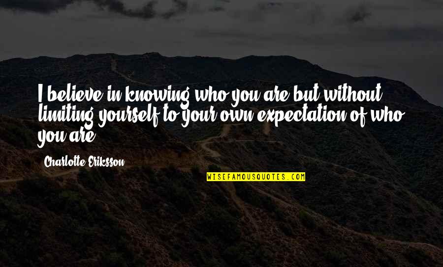 Life Without Expectations Quotes By Charlotte Eriksson: I believe in knowing who you are but