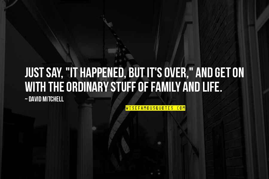 Life Without Family Quotes By David Mitchell: Just say, "It happened, but it's over," and Life Without Family Quotes By David Mitchell: Just say, "It happened, but it's over," and