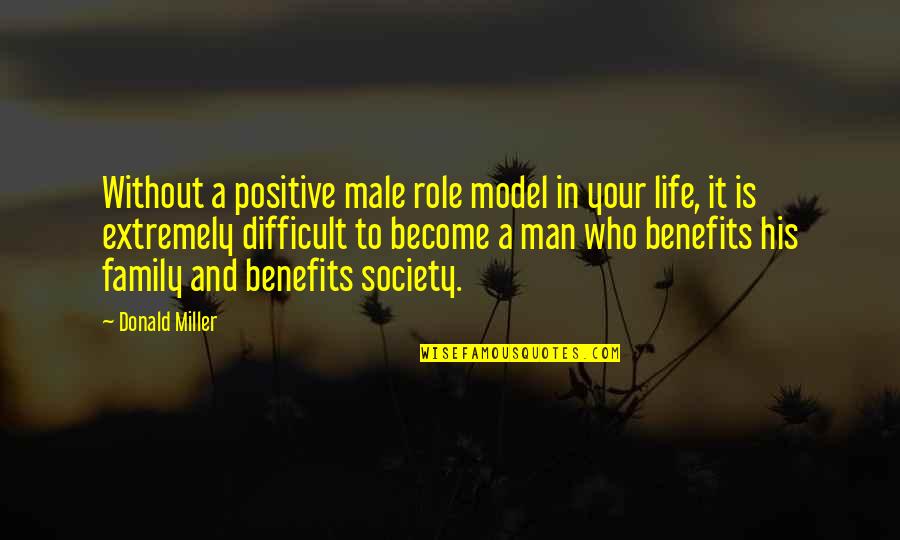 Life Without Family Quotes By Donald Miller: Without a positive male role model in your Life Without Family Quotes By Donald Miller: Without a positive male role model in your