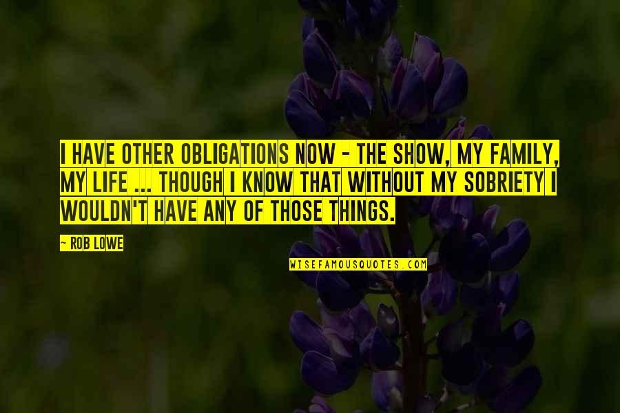 Life Without Family Quotes By Rob Lowe: I have other obligations now - the show,