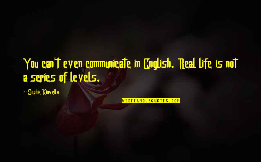 Life Without Family Quotes By Sophie Kinsella: You can't even communicate in English. Real life