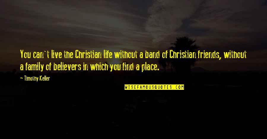 Life Without Family Quotes By Timothy Keller: You can't live the Christian life without a