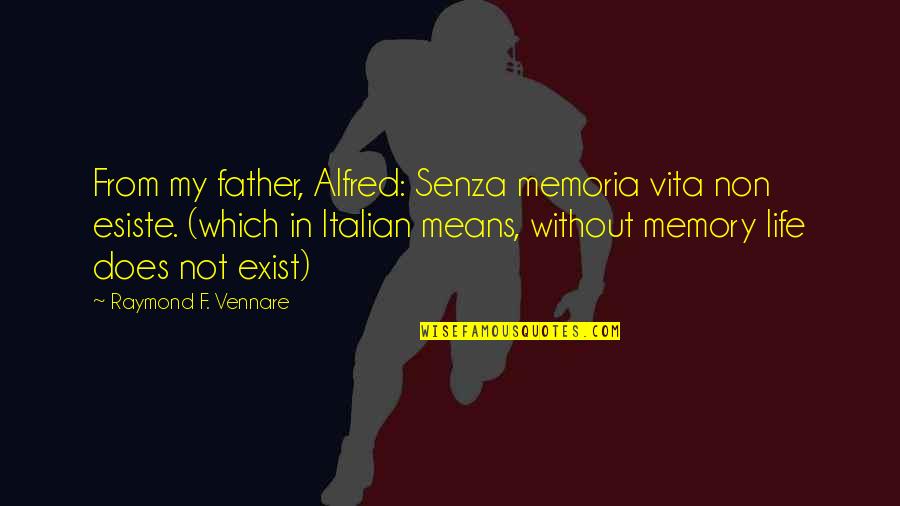 Life Without Father Quotes By Raymond F. Vennare: From my father, Alfred: Senza memoria vita non Life Without Father Quotes By Raymond F. Vennare: From my father, Alfred: Senza memoria vita non