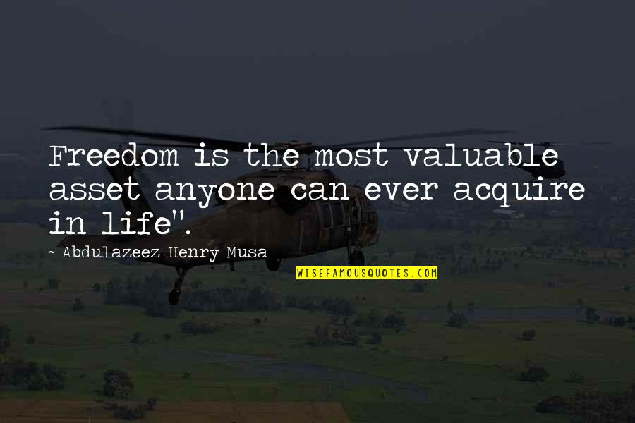 Life Without Freedom Quotes By Abdulazeez Henry Musa: Freedom is the most valuable asset anyone can Life Without Freedom Quotes By Abdulazeez Henry Musa: Freedom is the most valuable asset anyone can
