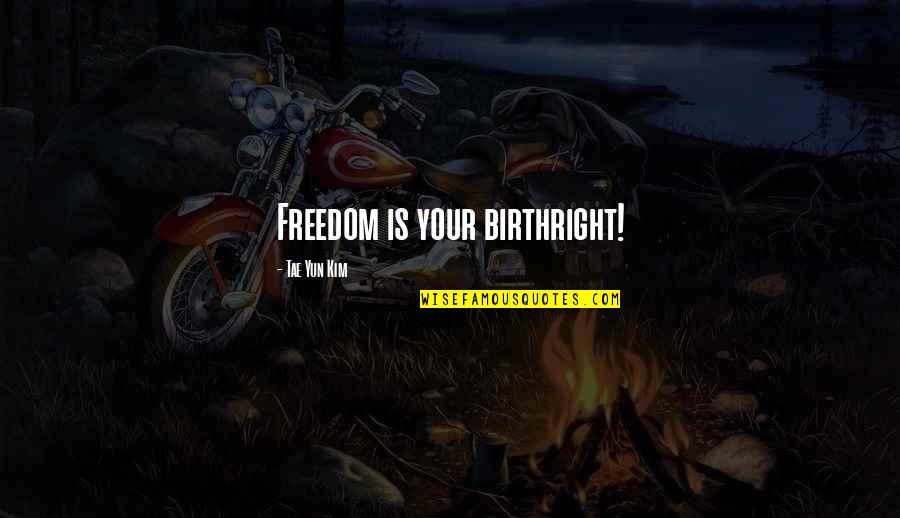 Life Without Freedom Quotes By Tae Yun Kim: Freedom is your birthright! Life Without Freedom Quotes By Tae Yun Kim: Freedom is your birthright!