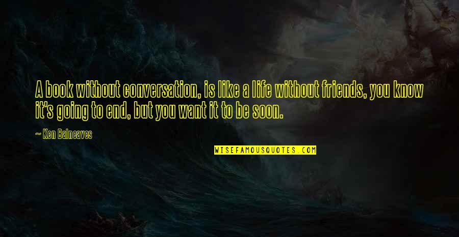 Life Without Friends Is Like Quotes By Ken Balneaves: A book without conversation, is like a life