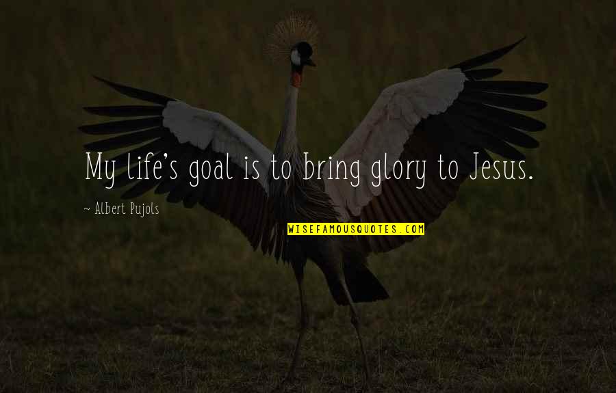 Life Without Goal Quotes By Albert Pujols: My life's goal is to bring glory to Life Without Goal Quotes By Albert Pujols: My life's goal is to bring glory to