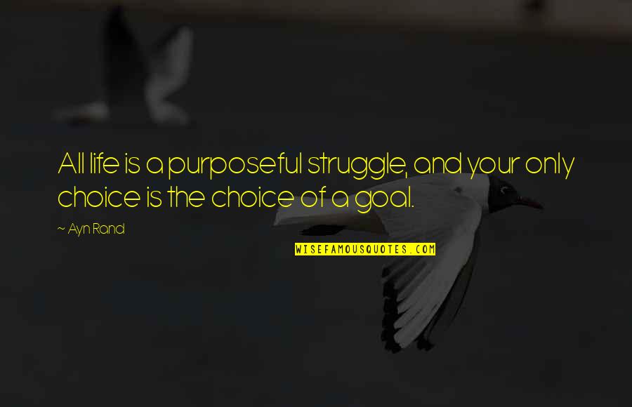 Life Without Goal Quotes By Ayn Rand: All life is a purposeful struggle, and your
