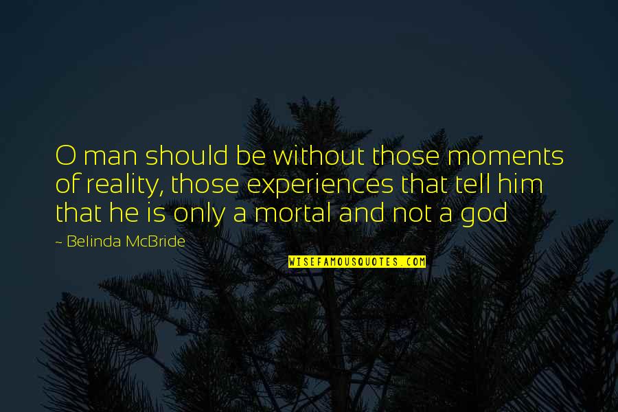 Life Without God Quotes By Belinda McBride: O man should be without those moments of