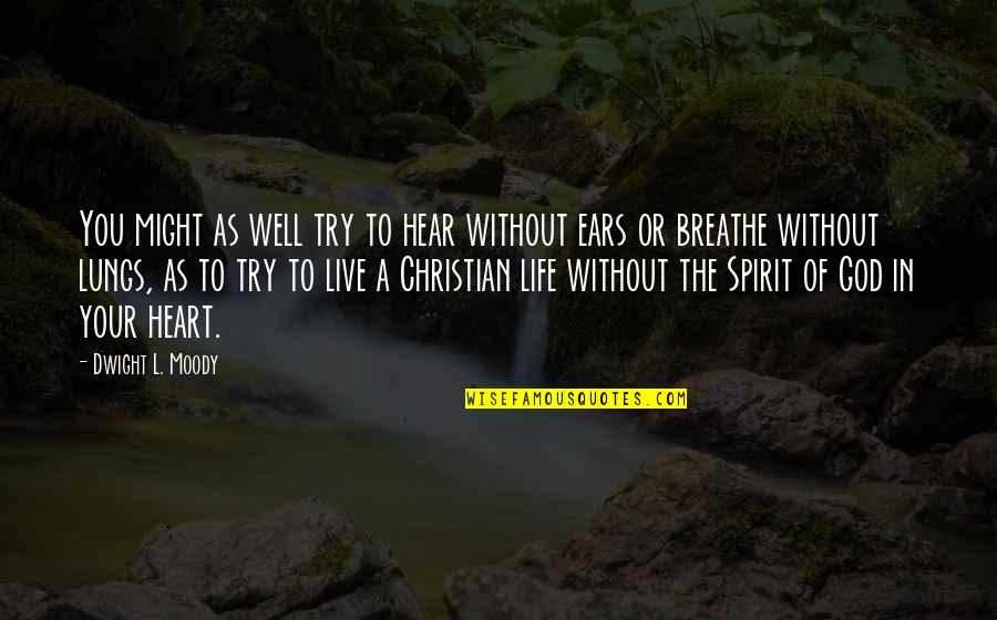 Life Without God Quotes By Dwight L. Moody: You might as well try to hear without