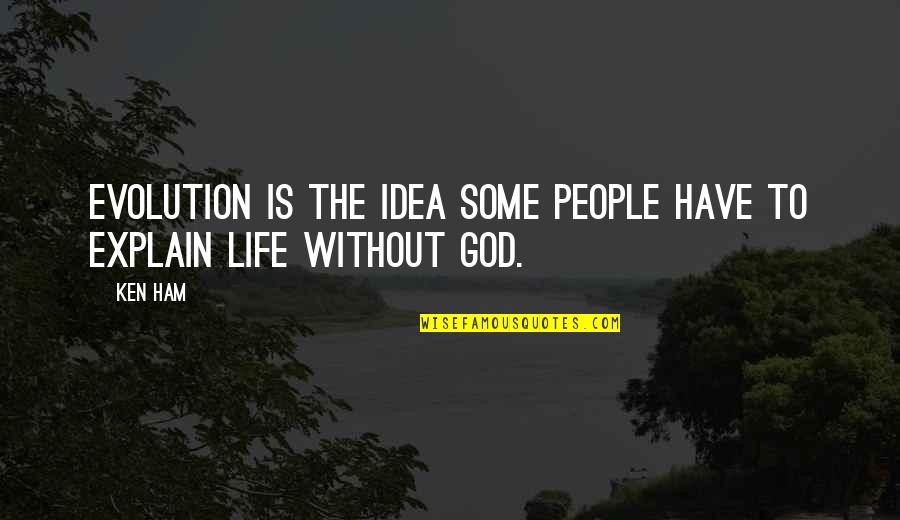 Life Without God Quotes By Ken Ham: Evolution is the idea some people have to