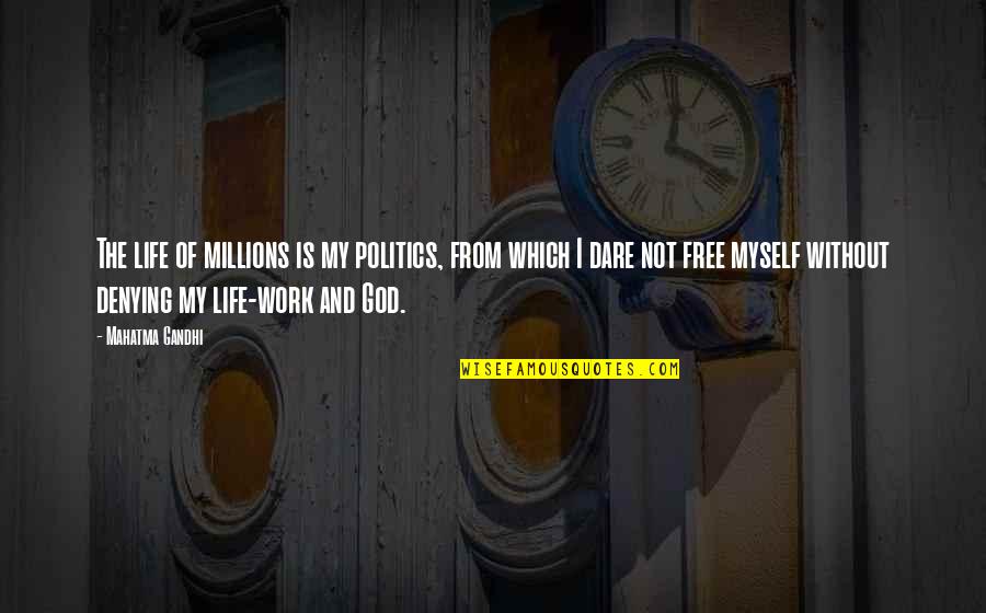 Life Without God Quotes By Mahatma Gandhi: The life of millions is my politics, from