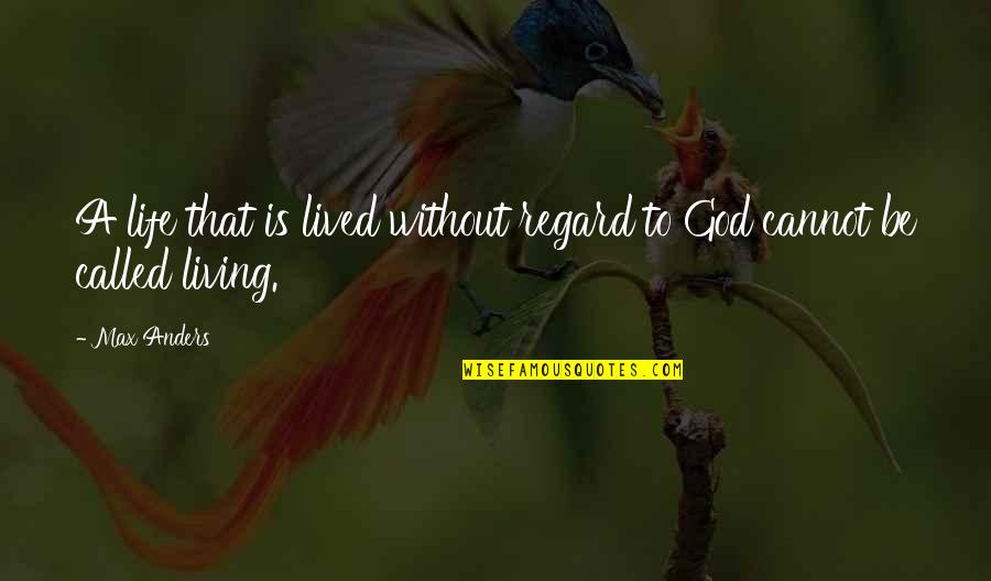 Life Without God Quotes By Max Anders: A life that is lived without regard to