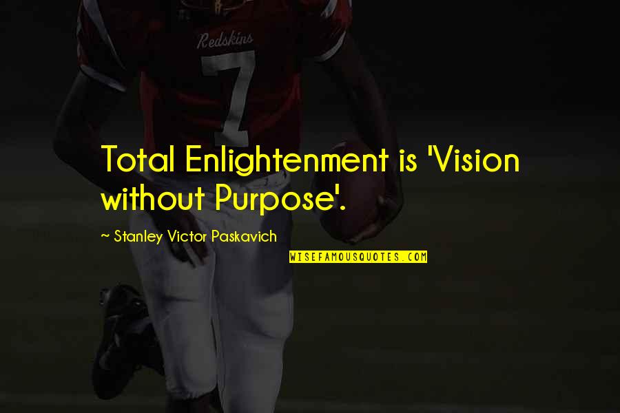 Life Without God Quotes By Stanley Victor Paskavich: Total Enlightenment is 'Vision without Purpose'. Life Without God Quotes By Stanley Victor Paskavich: Total Enlightenment is 'Vision without Purpose'.
