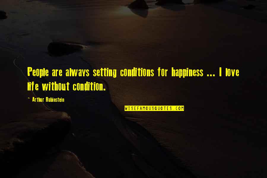 Life Without Happiness Quotes By Arthur Rubinstein: People are always setting conditions for happiness ...