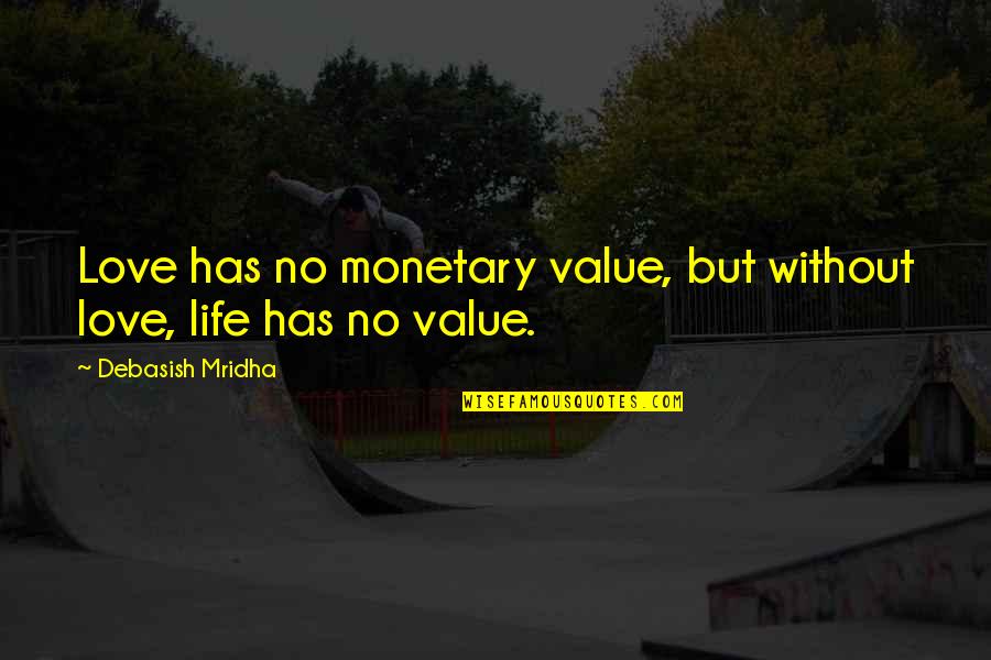 Life Without Happiness Quotes By Debasish Mridha: Love has no monetary value, but without love,