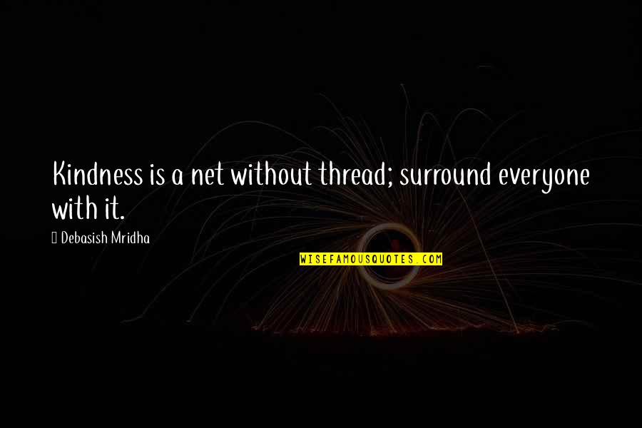 Life Without Happiness Quotes By Debasish Mridha: Kindness is a net without thread; surround everyone