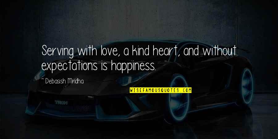 Life Without Happiness Quotes By Debasish Mridha: Serving with love, a kind heart, and without Life Without Happiness Quotes By Debasish Mridha: Serving with love, a kind heart, and without