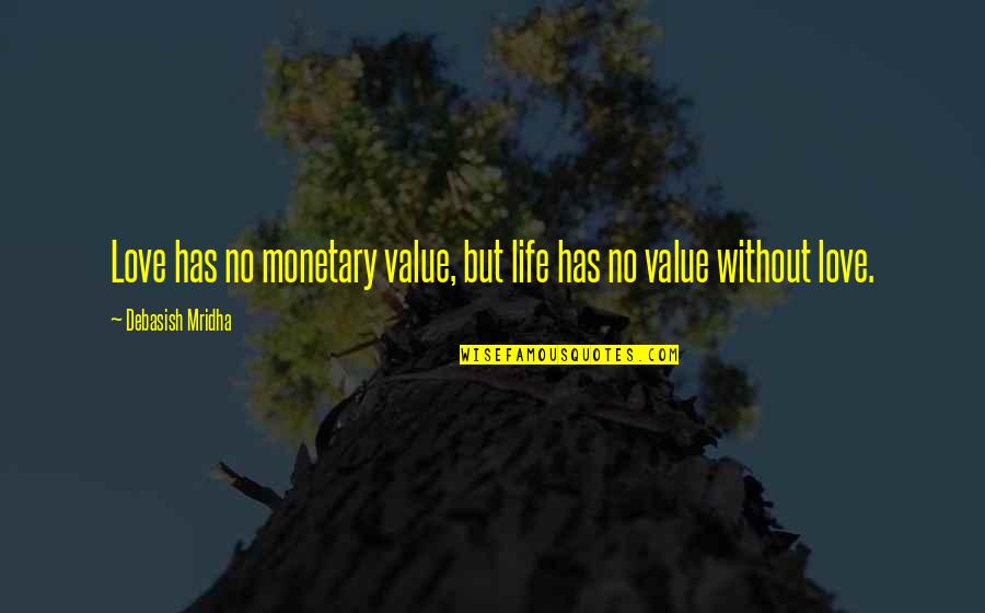 Life Without Happiness Quotes By Debasish Mridha: Love has no monetary value, but life has