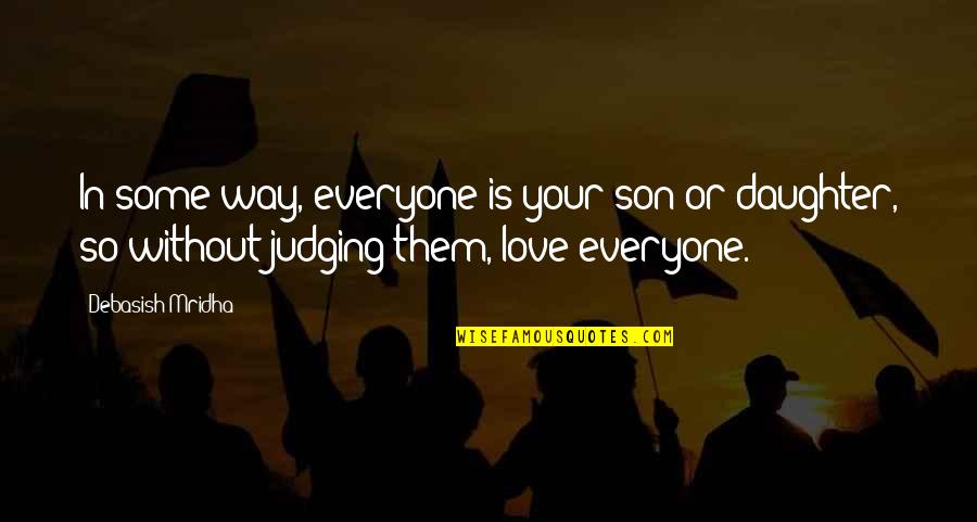 Life Without Happiness Quotes By Debasish Mridha: In some way, everyone is your son or Life Without Happiness Quotes By Debasish Mridha: In some way, everyone is your son or