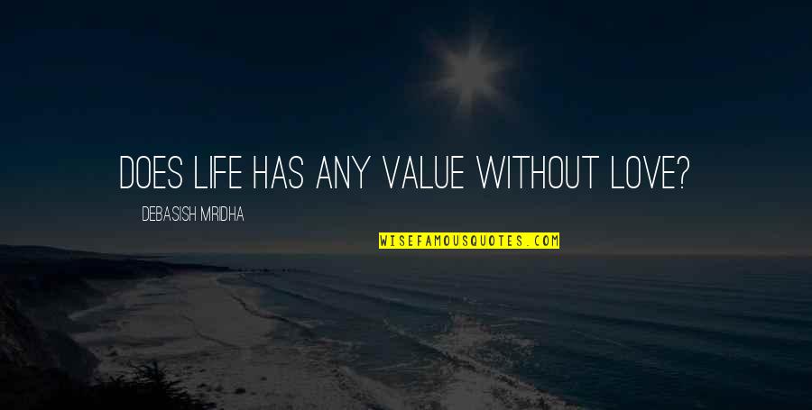 Life Without Happiness Quotes By Debasish Mridha: Does life has any value without love? Life Without Happiness Quotes By Debasish Mridha: Does life has any value without love?