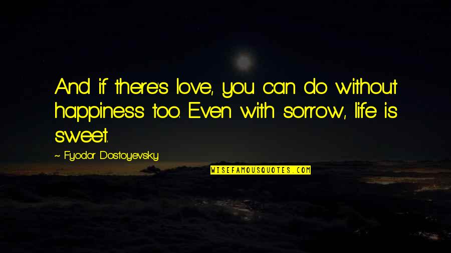 Life Without Happiness Quotes By Fyodor Dostoyevsky: And if there's love, you can do without
