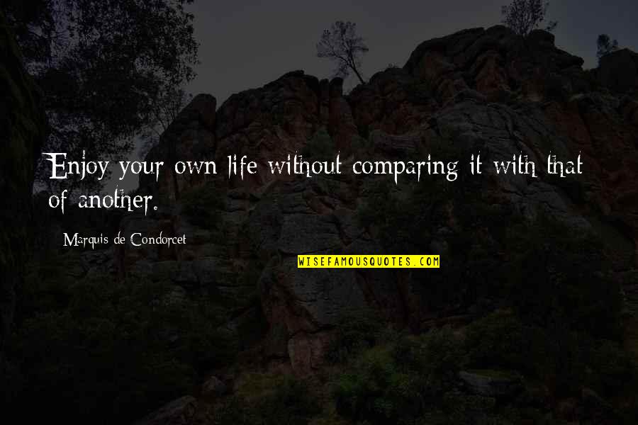 Life Without Happiness Quotes By Marquis De Condorcet: Enjoy your own life without comparing it with Life Without Happiness Quotes By Marquis De Condorcet: Enjoy your own life without comparing it with