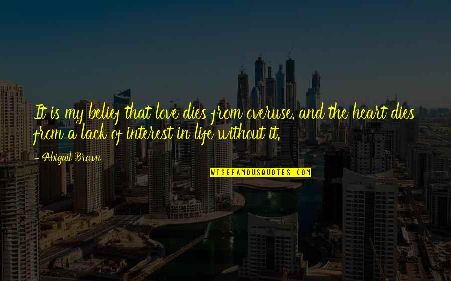 Life Without Heart Quotes By Abigail Brown: It is my belief that love dies from