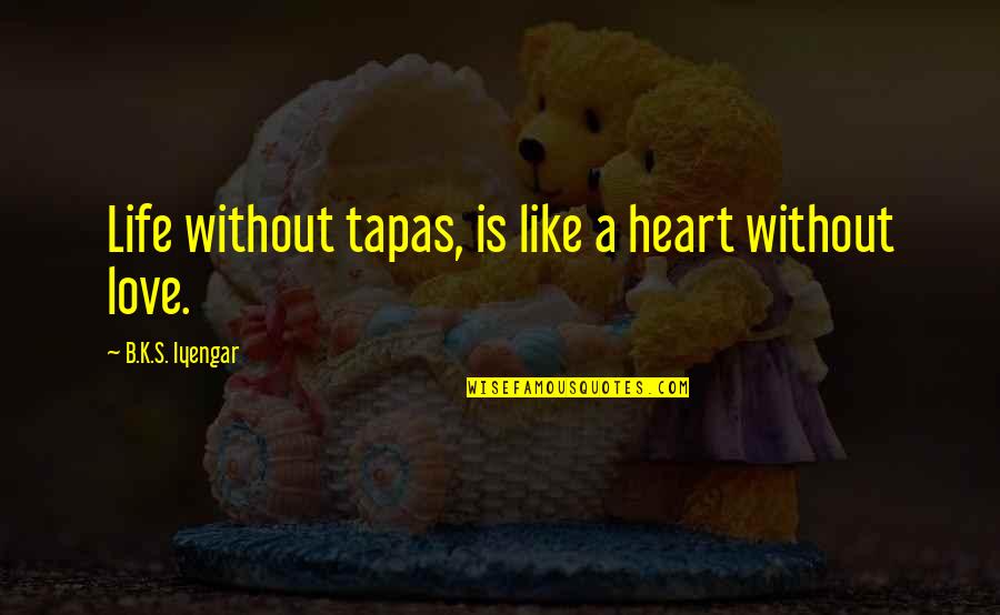 Life Without Heart Quotes By B.K.S. Iyengar: Life without tapas, is like a heart without