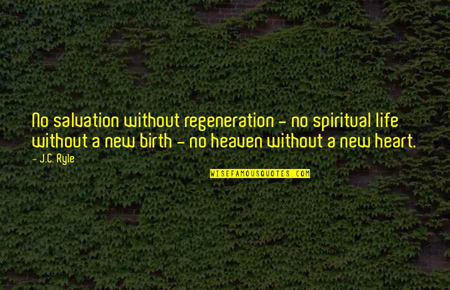 Life Without Heart Quotes By J.C. Ryle: No salvation without regeneration - no spiritual life Life Without Heart Quotes By J.C. Ryle: No salvation without regeneration - no spiritual life