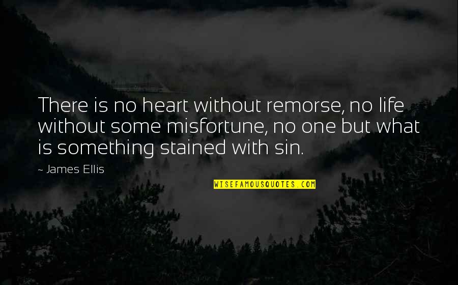 Life Without Heart Quotes By James Ellis: There is no heart without remorse, no life Life Without Heart Quotes By James Ellis: There is no heart without remorse, no life
