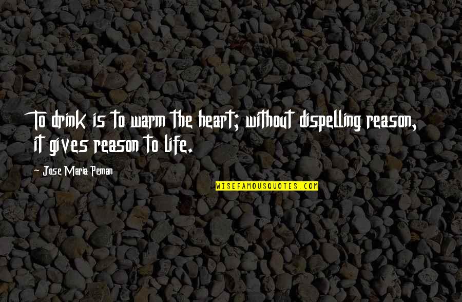 Life Without Heart Quotes By Jose Maria Peman: To drink is to warm the heart; without Life Without Heart Quotes By Jose Maria Peman: To drink is to warm the heart; without