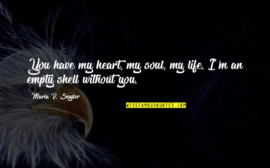 Life Without Heart Quotes By Maria V. Snyder: You have my heart, my soul, my life. Life Without Heart Quotes By Maria V. Snyder: You have my heart, my soul, my life.