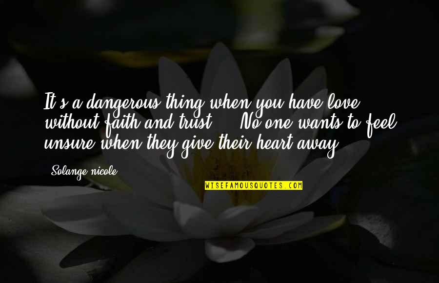 Life Without Heart Quotes By Solange Nicole: It's a dangerous thing when you have love Life Without Heart Quotes By Solange Nicole: It's a dangerous thing when you have love