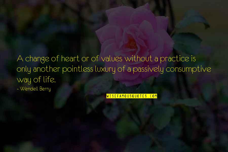 Life Without Heart Quotes By Wendell Berry: A change of heart or of values without Life Without Heart Quotes By Wendell Berry: A change of heart or of values without