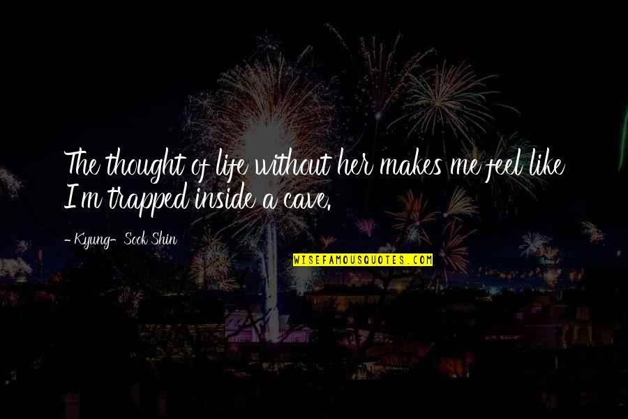 Life Without Her Quotes By Kyung-Sook Shin: The thought of life without her makes me