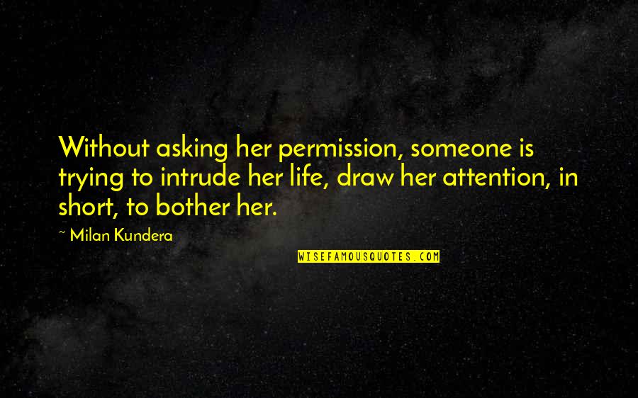 Life Without Her Quotes By Milan Kundera: Without asking her permission, someone is trying to