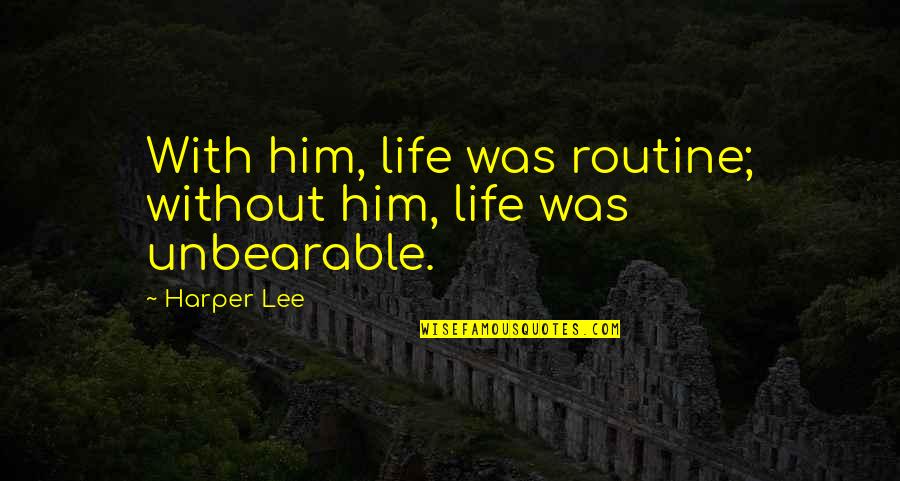 Life Without Him Quotes By Harper Lee: With him, life was routine; without him, life
